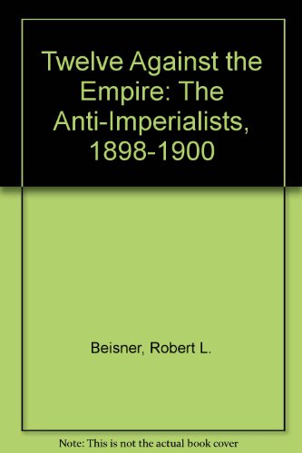 9781879176102: Twelve Against the Empire: The Anti-Imperialists, 1898-1900