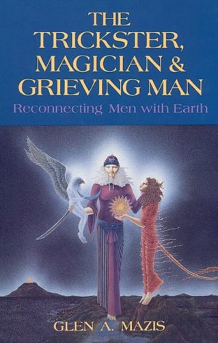 

The Trickster, Magician & Grieving Man. Reconnecting Men with Earth. [first edition]
