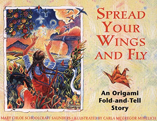 Spread Your Wings and Fly: An Origami Fold-and-Tell Story - Saunders, Mary Chloe Schoolcraft