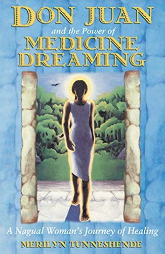 Don Juan and the Power of Medicine Dreaming: A Nagual Woman's Journey of Healing (9781879181939) by Tunneshende, Merilyn