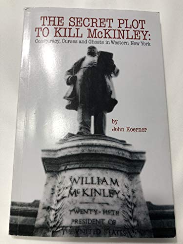 Stock image for The Secret Plot to Kill McKinley: Conspiracy, Curses, and Ghosts in Western New York for sale by ThriftBooks-Atlanta