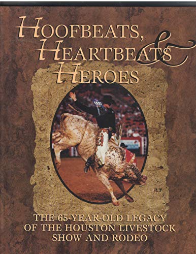 Stock image for Hoofbeats, Heartbeats & Heroes: The 65-Year Old Legacy of the Houston Livestock Show and Rodeo for sale by Once Upon A Time Books