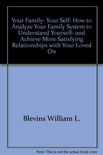 9781879237544: Your Family, Your Self: How to Analyze Your Family System to Understand Yourself, and Achieve More Satisfying Relationships with Your Loved On