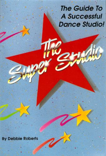 Super Studio: The Guide to a Successful Dance Studio (9781879260078) by Roberts, Debbie