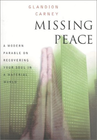 Missing Peace: A Modern Parable on Recovering Your Soul in a Material World (9781879290181) by Carney, Glandion