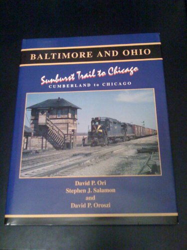Imagen de archivo de Baltimore and Ohio : Sunburst Trail to Chicago : Cumberland to Chicago a la venta por ThriftBooks-Dallas