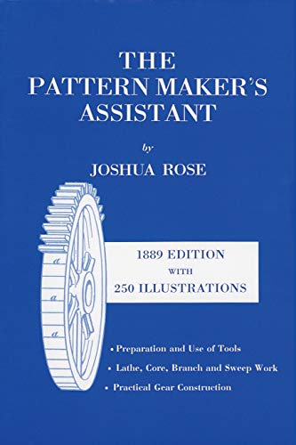 Stock image for The Pattern Maker's Assistant: Lathe Work, Branch Work, Core Work, Sweep Work / Practical Gear Construction / Preparation and Use of Tools for sale by The Maryland Book Bank