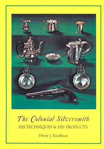 9781879335653: The Colonial Silversmith: His Techniques and His Products: His Techniques & His Products (The Henry Kauffman Collection)