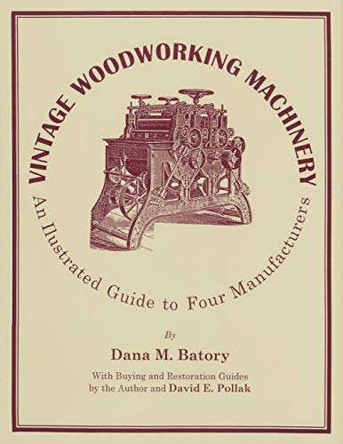 Vintage Woodworking Machinery An Illustrated Guide to Four Manufacturers