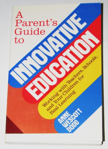 Imagen de archivo de A Parent's Guide to Innovative Education : Working with Teachers, Schools, and Your Children for Real Learning a la venta por Books to Die For