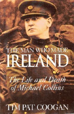 Stock image for The Man Who Made Ireland : The Life and Death of Michael Collins for sale by Better World Books