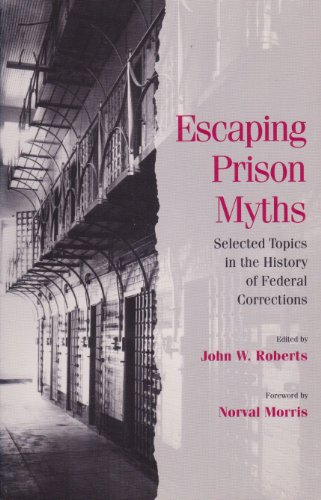 Imagen de archivo de Escaping Prison Myths: Selected Topics in the History of Federal Corrections a la venta por dsmbooks