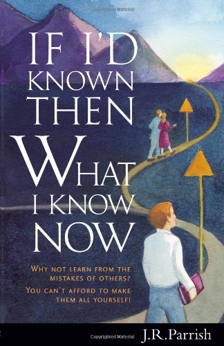 Stock image for If I'd Known Then What I Know Now: Why Not Learn from the Mistakes of Others? You Can't Afford to Make Them All Yourself! for sale by WorldofBooks