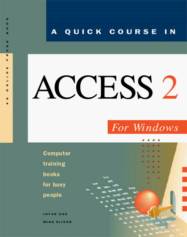 A Quick Course in Access Version 2 for Windows: Computer Training Books for Busy People (9781879399327) by Cox, Joyce; Elison, Mike