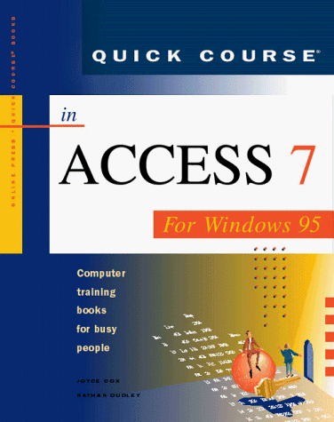 Quick Course in Access 7 for Windows 95: Computer Training Books for Busy People (Quick Course Series) (9781879399525) by Cox, Joyce; Dudley, Nathan