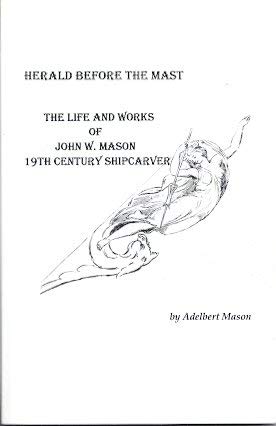 Imagen de archivo de Herald Before The Mast: The Life and Works of John W. Mason, 19th Century Shipcarver a la venta por Yes Books