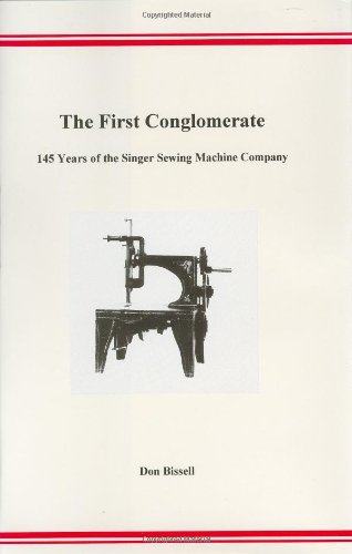 Imagen de archivo de The First Conglomerate: 145 Years of the Singer Sewing Machine Company a la venta por Byrd Books