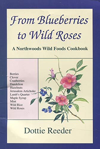 Beispielbild fr From Blueberries to Wild Roses: A Northwoods Wild Foods Cookbook zum Verkauf von Half Price Books Inc.