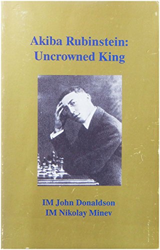 Akiba Rubinstein: Uncrowned King (9781879479197) by Donaldson, John; Minev, Nikolay