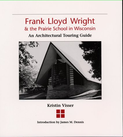 Stock image for Frank Lloyd Wright & the Prairie School in Wisconsin : An Architectural Touring Guide for sale by The Maryland Book Bank