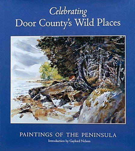 Stock image for Celebrating Door County's Wild Places: Paintings of the Peninsula for sale by ThriftBooks-Dallas