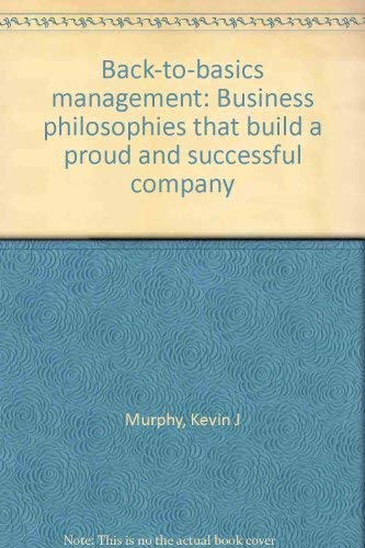 Imagen de archivo de Back-to-basics management: Business philosophies that build a proud and successful company a la venta por Wonder Book