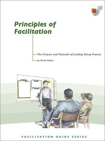 Stock image for Principles of Facilitation: The Purpose and Potential of Leading Group Process by David Sibbet (2002-02-01) for sale by HPB-Red