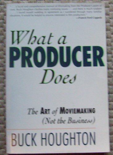 What a Producer Does: The Art of Moviemaking (Not the Business) - Buck Houghton