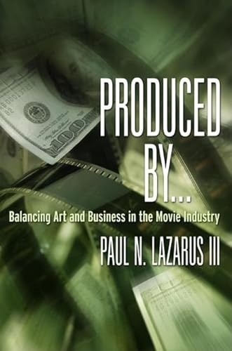 Produced By . . . : Balancing Art And Business In The Movie Industry - Lazarus, Paul N.