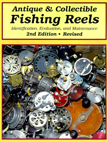 Antique & Collectible Fishing Reels : Identification, Evaluation, and Maintenance (Revised 2nd Ed...