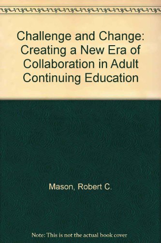 Imagen de archivo de CHALLENGE AND CHANGE: CREATING A NEW ERA OF COLLABORATION IN ADULT CONTINUING EDUCATION a la venta por Zane W. Gray, BOOKSELLERS