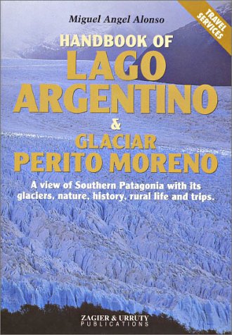 Imagen de archivo de Handbook of Lago Argentino & Perito Moreno Glacier: A View of Southern Patagonia With Its Glaciers, Nature, History, Rural Life and Trips a la venta por WorldofBooks