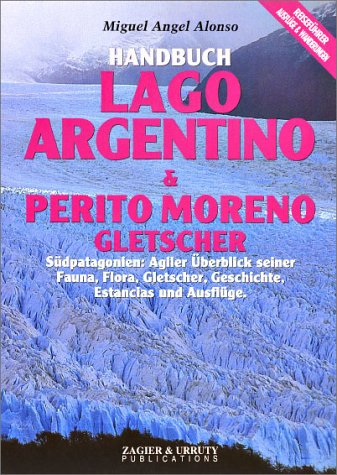 Stock image for Handbuch Lago Argentino & Perito Moreno Gletscher: Sudpatagonien-Agiler Uberblick Seiner Fauna, Flora, Gletscher, Geschichte, Estancias Und Ausfluge for sale by Revaluation Books