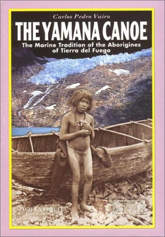 Beispielbild fr The Yamana Canoe: The Marine Tradition of the Aborigines of Tierra Del Fuego zum Verkauf von Stony Hill Books