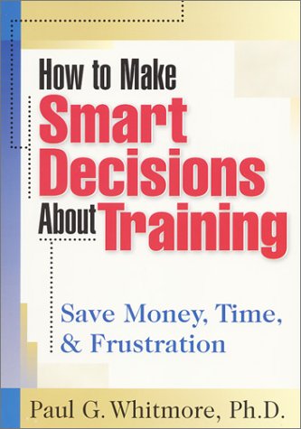 Beispielbild fr How to Make Smart Decisions About Training: Save Money, Time, & Frustration zum Verkauf von HPB Inc.