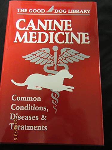 Stock image for Canine Medicine: Common Conditions, Diseases & Treatments (The Good Dog Library, Book # 1) for sale by Wonder Book