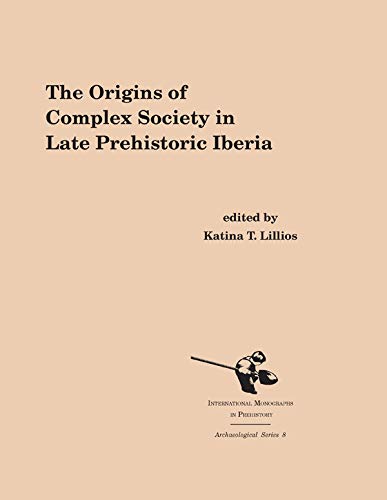 9781879621183: The Origins of Complex Societies in Late Prehistoric Iberia: 8 (International Monographs in Prehistory: Archaeological Series, 8)