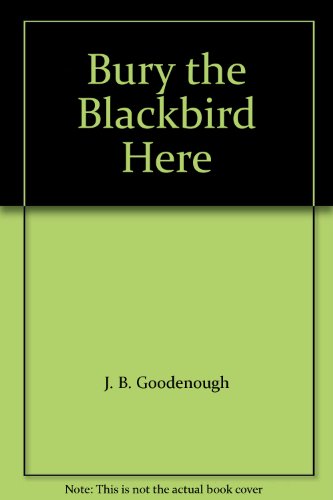 Bury the Blackbird Here (9781879622012) by J. B. Goodenough