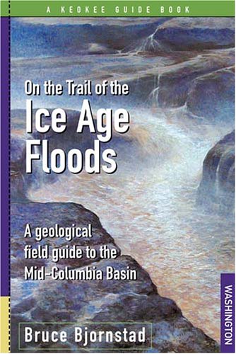 9781879628274: On the Trail of the Ice Age Floods: A Geological Field Guide to the Mid-Columbia Basin