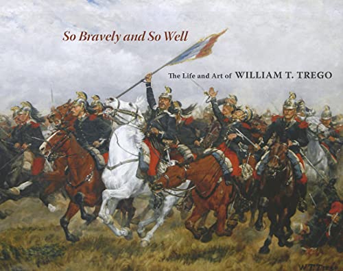 Imagen de archivo de So Bravely and So Well: The Life and Art of William T. Trego a la venta por Book Deals