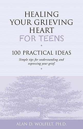 Healing Your Grieving Heart for Teens: 100 Practical Ideas (Healing Your Grieving Heart series)