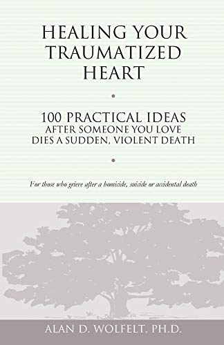 Beispielbild fr Healing Your Traumatized Heart : 100 Practical Ideas after Someone You Love Dies a Sudden, Violent Death zum Verkauf von Better World Books