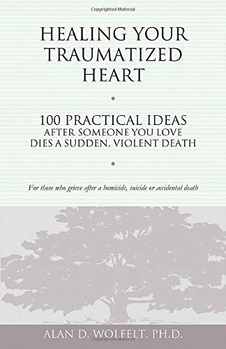 Stock image for Healing Your Traumatized Heart: 100 Practical Ideas After Someone You Love Dies a Sudden, Violent Death (Healing a Grieving Heart series) for sale by SecondSale
