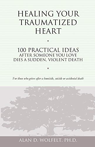9781879651326: Healing Your Traumatized Heart: 100 Practical Ideas After Someone You Love Dies a Sudden, Violent Death (Healing a Grieving Heart series)