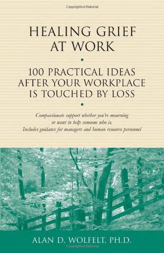 Beispielbild fr Healing Grief at Work : 100 Practical Ideas after Your Workplace Is Touched by Loss zum Verkauf von Better World Books