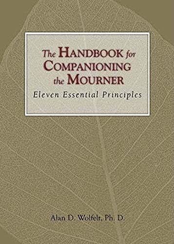 The Handbook for Companioning the Mourner: Eleven Essential Principles (The Companioning Series)