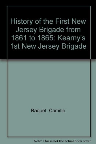 Imagen de archivo de HISTORY OF THE FIRST BRIGADE NEW JERSEY VOLUNTEERS FROM 1861 TO 1865: KEARNY'S 1ST NEW JERSEY BRIGADE. a la venta por Stan Clark Military Books