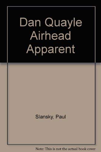 Imagen de archivo de Dan Quayle: Airhead Apparent : A Fair, Unbiased Look at Our Nation's Most Dangerous Dimwit a la venta por Wonder Book