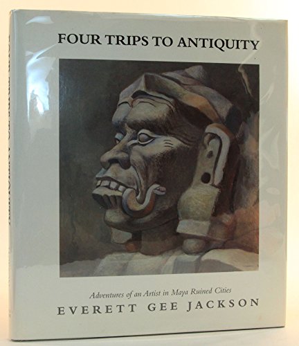 Stock image for Four Trips to Antiquity: Adventures of an Artist in Maya Ruined Cities for sale by Acme Books