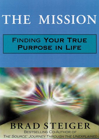 The Mission: A Spiritual Approach to Finding Your Purpose in Life (9781879706880) by Brad Steiger